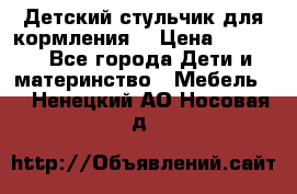 Детский стульчик для кормления  › Цена ­ 2 500 - Все города Дети и материнство » Мебель   . Ненецкий АО,Носовая д.